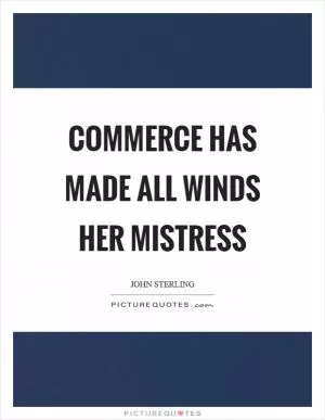 Commerce has made all winds her mistress Picture Quote #1