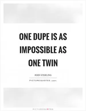 One dupe is as impossible as one twin Picture Quote #1