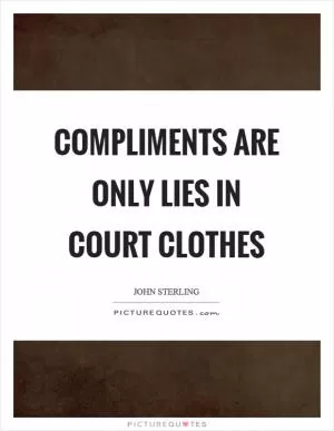 Compliments are only lies in court clothes Picture Quote #1