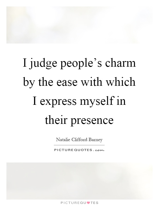 I judge people's charm by the ease with which I express myself in their presence Picture Quote #1