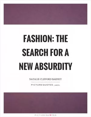 Fashion: the search for a new absurdity Picture Quote #1