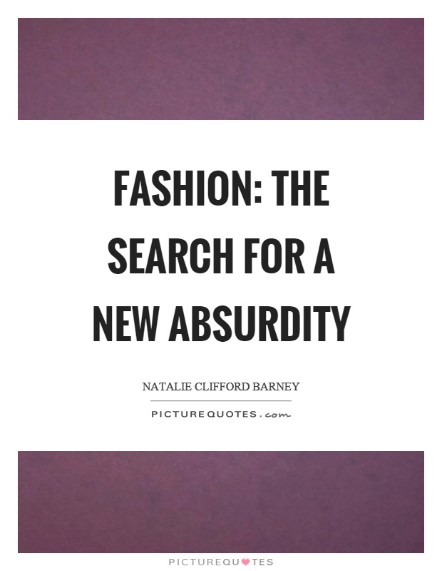 Fashion: the search for a new absurdity Picture Quote #1