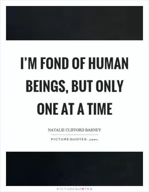 I’m fond of human beings, but only one at a time Picture Quote #1