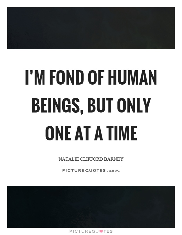 I'm fond of human beings, but only one at a time Picture Quote #1