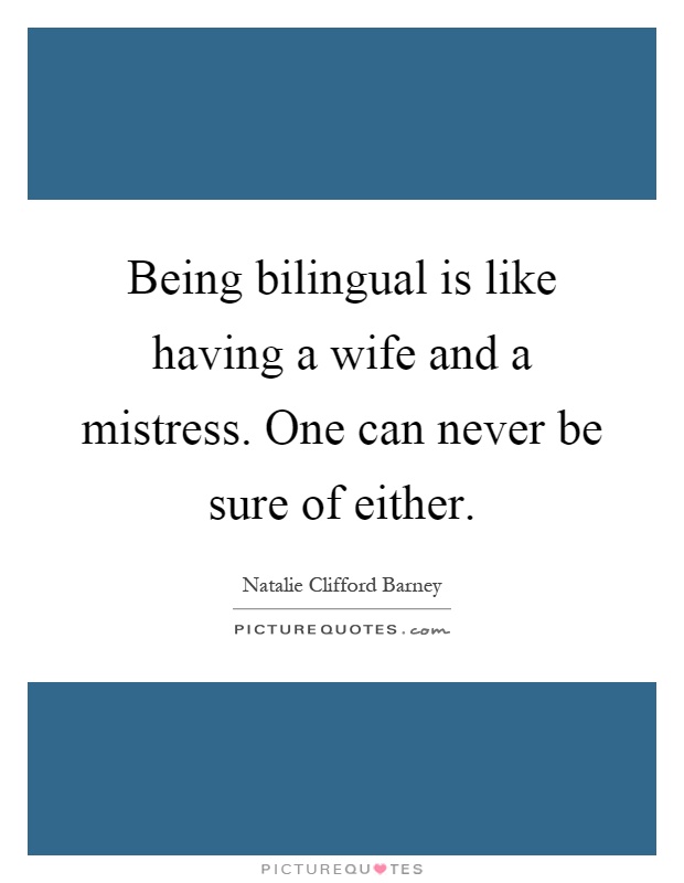 Being bilingual is like having a wife and a mistress. One can never be sure of either Picture Quote #1