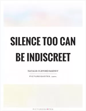 Silence too can be indiscreet Picture Quote #1