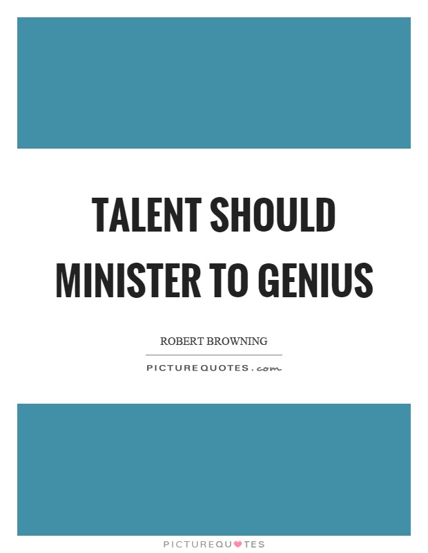 Talent should minister to genius Picture Quote #1