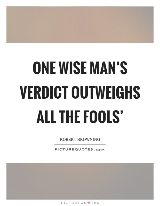 One wise man's verdict outweighs all the fools' Picture Quote #1