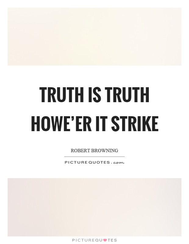 Truth is truth howe'er it strike Picture Quote #1