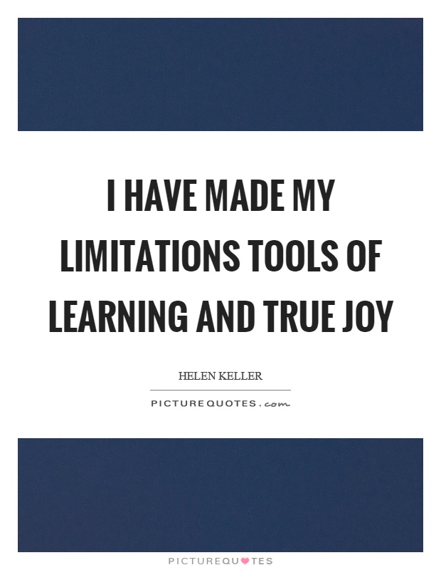 I have made my limitations tools of learning and true joy Picture Quote #1
