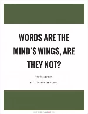 Words are the mind’s wings, are they not? Picture Quote #1