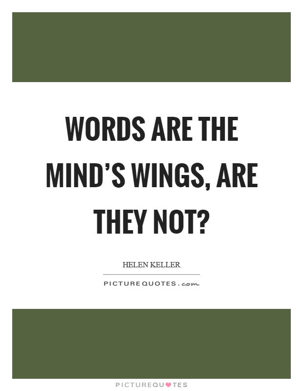 Words are the mind's wings, are they not? Picture Quote #1