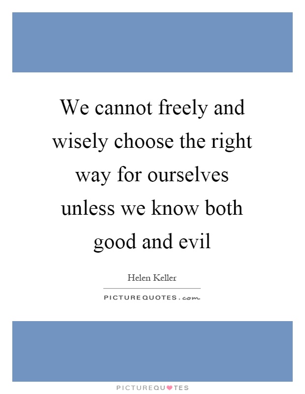 We cannot freely and wisely choose the right way for ourselves unless we know both good and evil Picture Quote #1