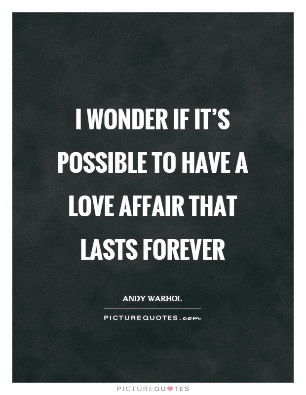 I wonder if it's possible to have a love affair that lasts forever Picture Quote #1