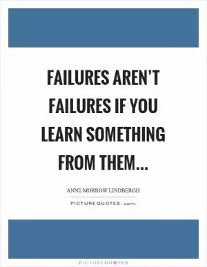 Failures aren’t failures if you learn something from them Picture Quote #1