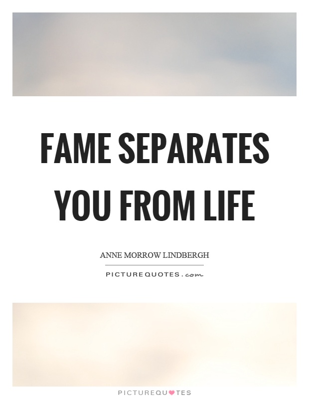 Fame separates you from life Picture Quote #1