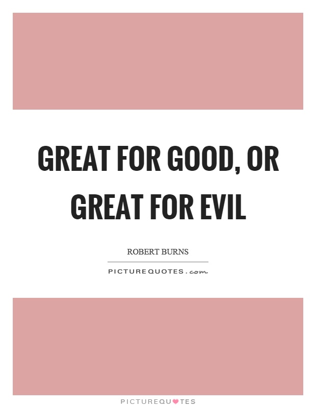 Great for good, or great for evil Picture Quote #1