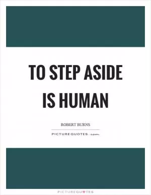 To step aside is human Picture Quote #1