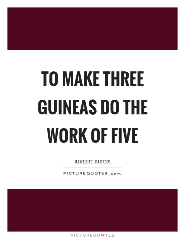 To make three guineas do the work of five Picture Quote #1