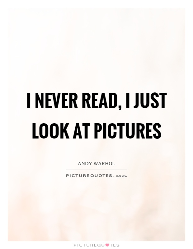 I never read, I just look at pictures Picture Quote #1