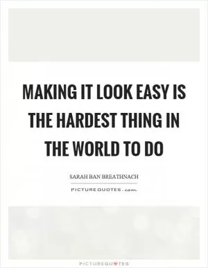 Making it look easy is the hardest thing in the world to do Picture Quote #1