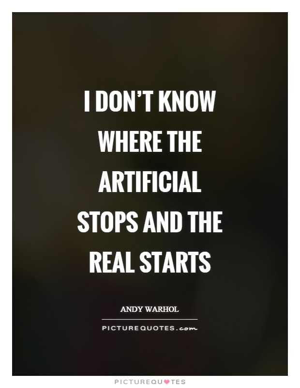 I don't know where the artificial stops and the real starts Picture Quote #1