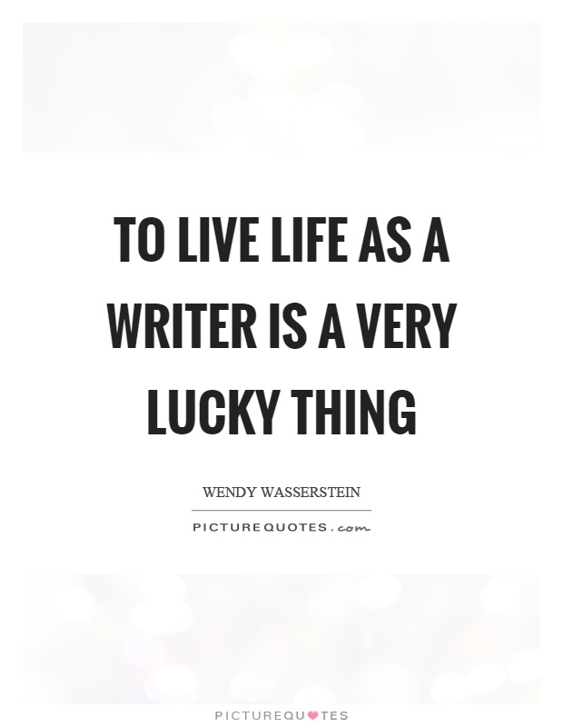To live life as a writer is a very lucky thing Picture Quote #1