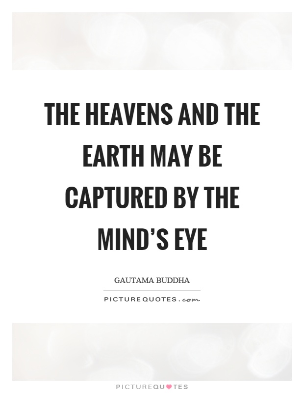 The heavens and the earth may be captured by the mind's eye Picture Quote #1
