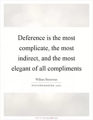 Deference is the most complicate, the most indirect, and the most elegant of all compliments Picture Quote #1
