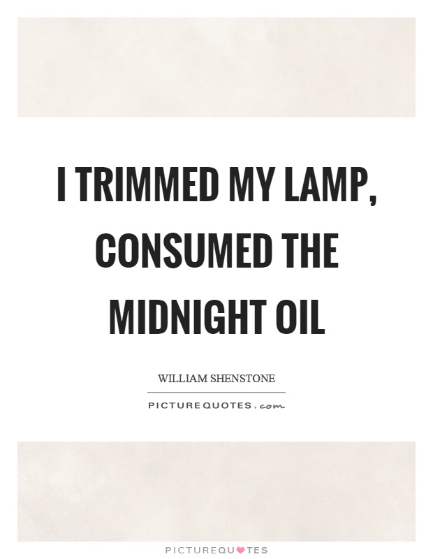 I trimmed my lamp, consumed the midnight oil Picture Quote #1