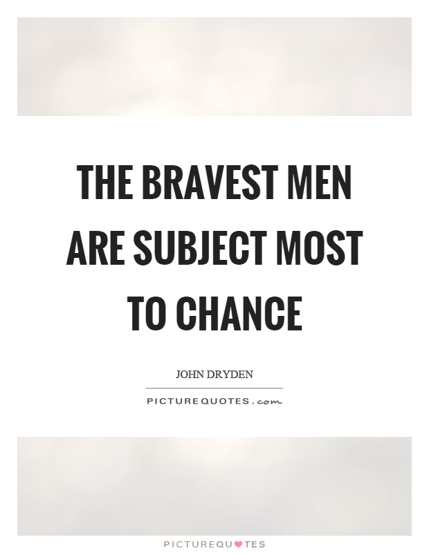 The bravest men are subject most to chance Picture Quote #1