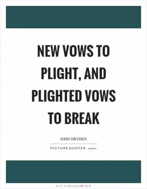New vows to plight, and plighted vows to break Picture Quote #1