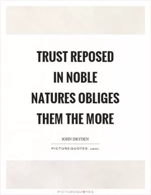 Trust reposed in noble natures obliges them the more Picture Quote #1