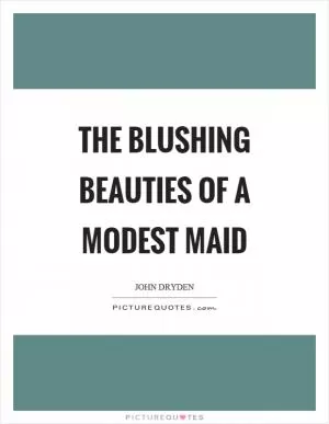 The blushing beauties of a modest maid Picture Quote #1