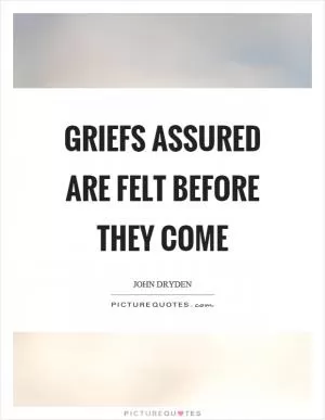 Griefs assured are felt before they come Picture Quote #1