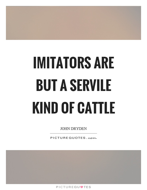 Imitators are but a servile kind of cattle Picture Quote #1