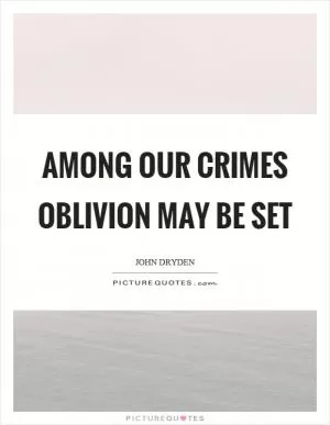 Among our crimes oblivion may be set Picture Quote #1