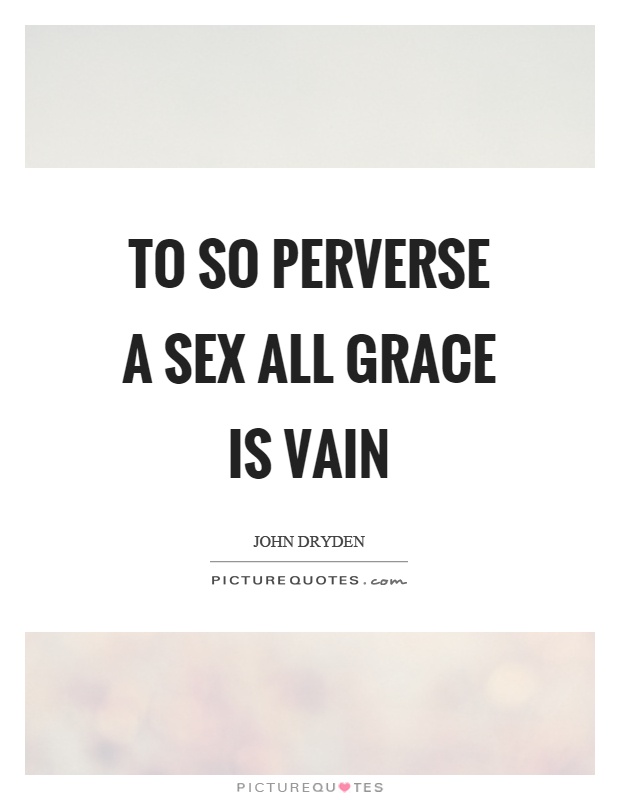 To so perverse a sex all grace is vain Picture Quote #1