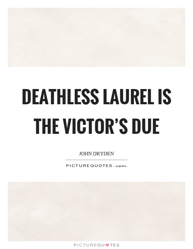 Deathless laurel is the victor's due Picture Quote #1