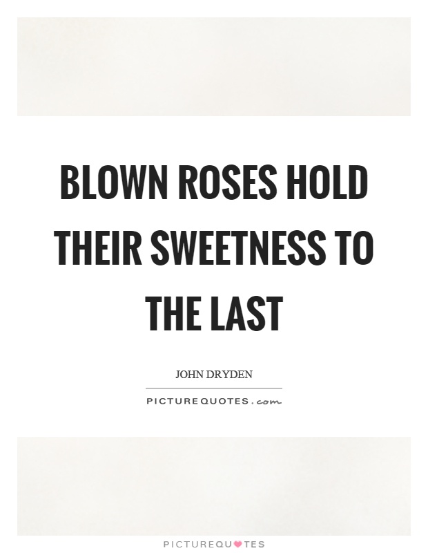 Blown roses hold their sweetness to the last Picture Quote #1