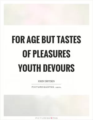 For age but tastes of pleasures youth devours Picture Quote #1