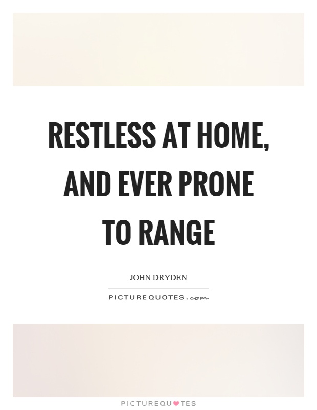 Restless at home, and ever prone to range Picture Quote #1