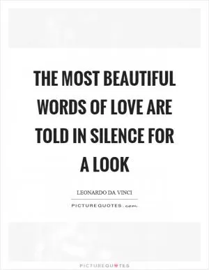 The most beautiful words of love are told in silence for a look Picture Quote #1