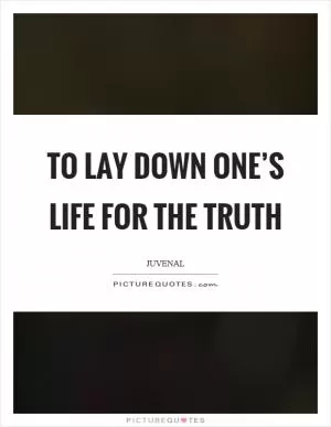 To lay down one’s life for the truth Picture Quote #1
