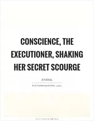 Conscience, the executioner, shaking her secret scourge Picture Quote #1