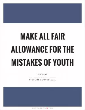 Make all fair allowance for the mistakes of youth Picture Quote #1
