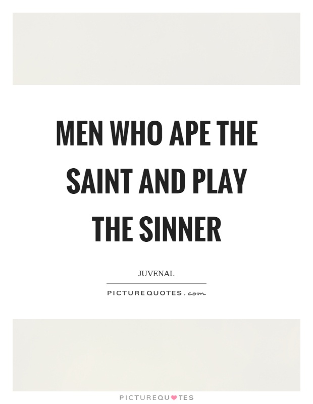 Men who ape the saint and play the sinner Picture Quote #1