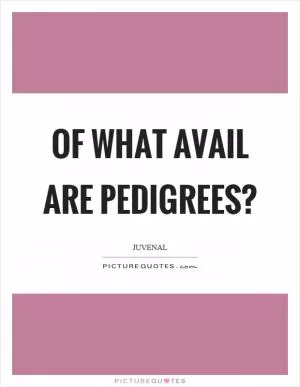Of what avail are pedigrees? Picture Quote #1