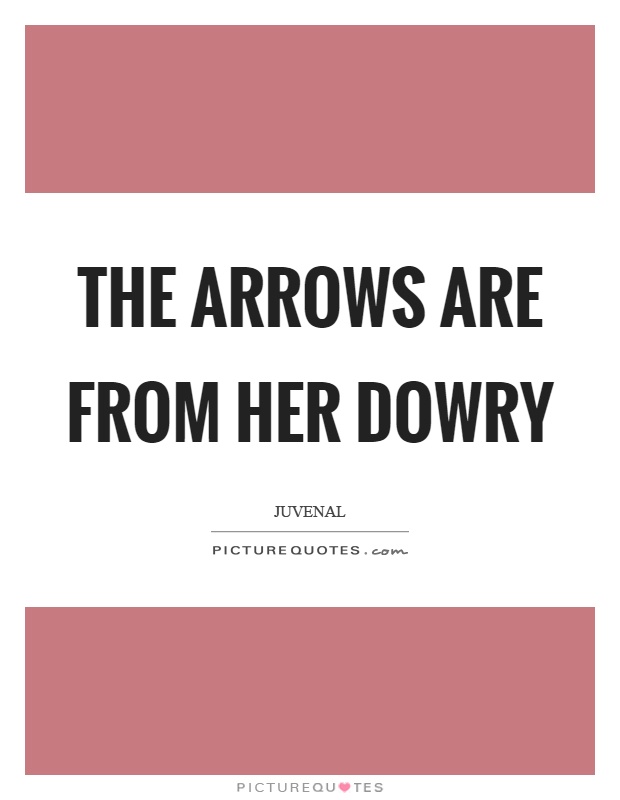 The arrows are from her dowry Picture Quote #1