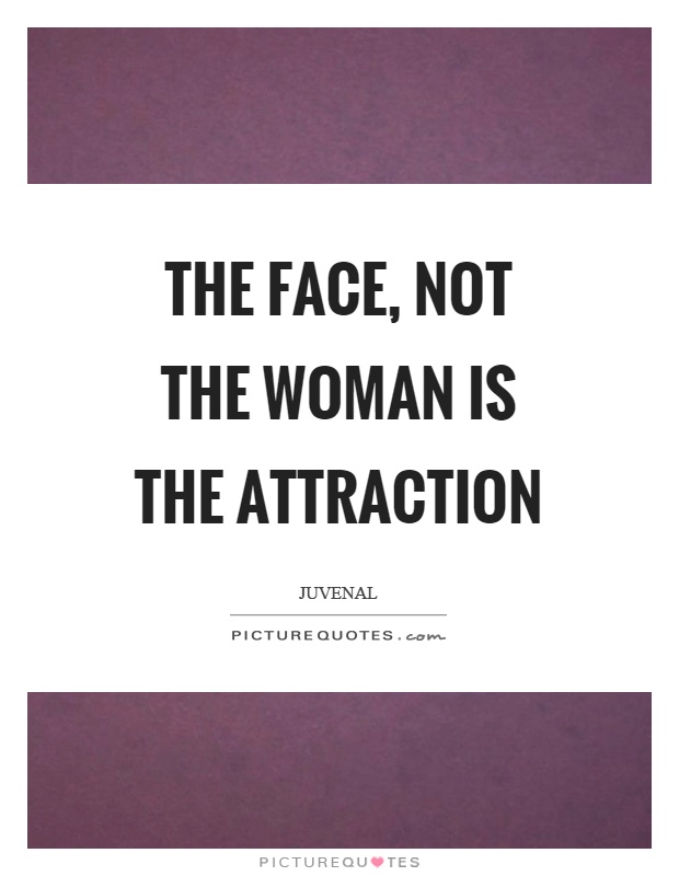 The face, not the woman is the attraction Picture Quote #1